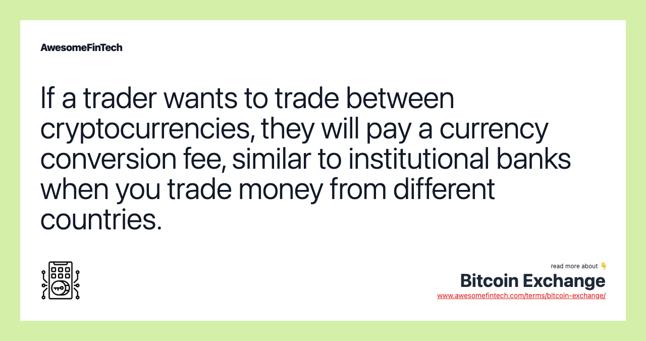 If a trader wants to trade between cryptocurrencies, they will pay a currency conversion fee, similar to institutional banks when you trade money from different countries.