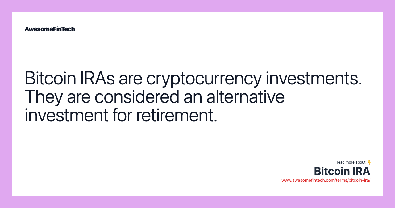 Bitcoin IRAs are cryptocurrency investments. They are considered an alternative investment for retirement.
