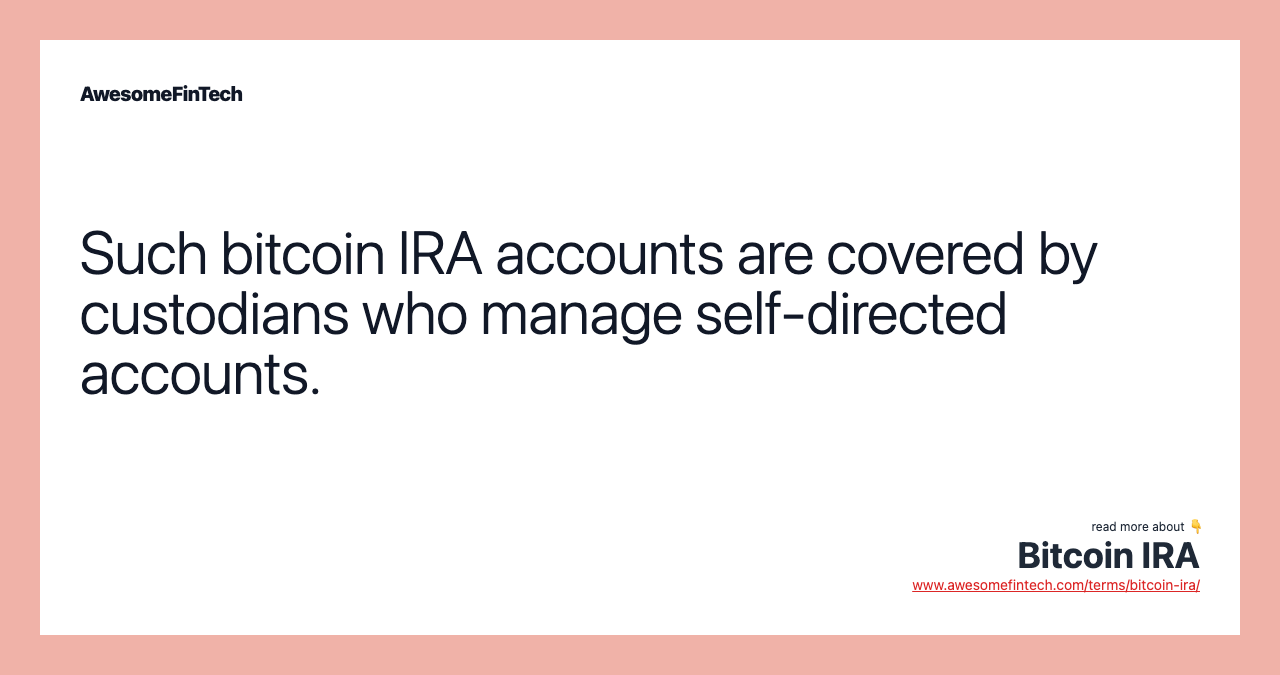 Such bitcoin IRA accounts are covered by custodians who manage self-directed accounts.