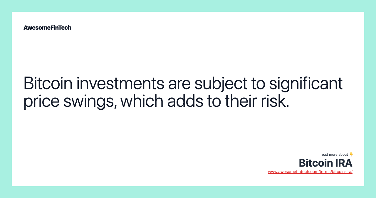 Bitcoin investments are subject to significant price swings, which adds to their risk.