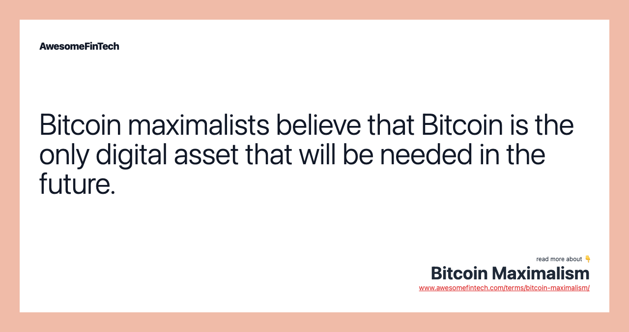 Bitcoin maximalists believe that Bitcoin is the only digital asset that will be needed in the future.