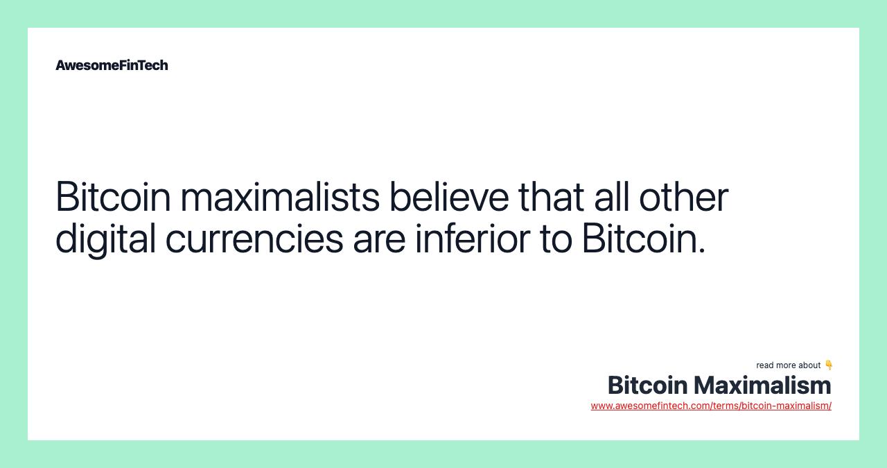 Bitcoin maximalists believe that all other digital currencies are inferior to Bitcoin.