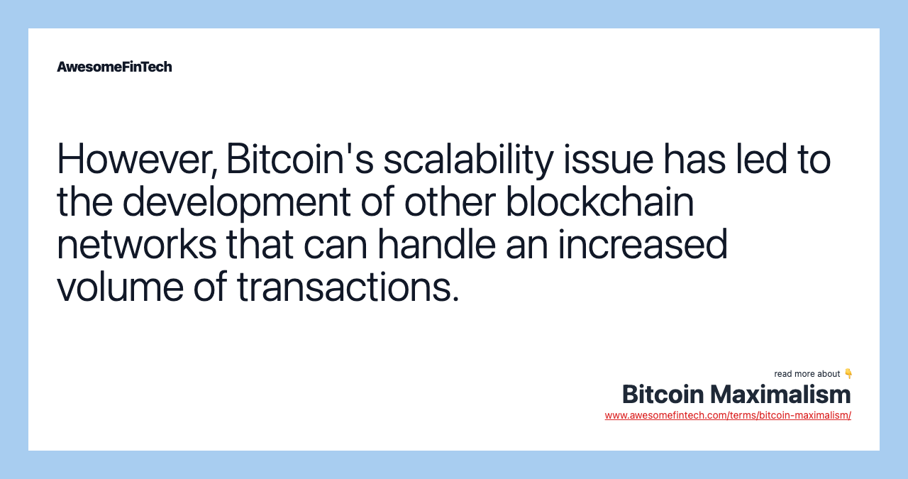 However, Bitcoin's scalability issue has led to the development of other blockchain networks that can handle an increased volume of transactions.