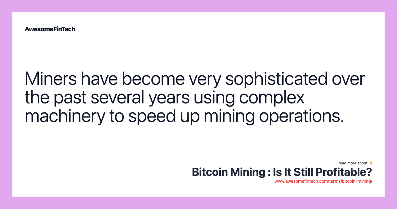 Miners have become very sophisticated over the past several years using complex machinery to speed up mining operations.