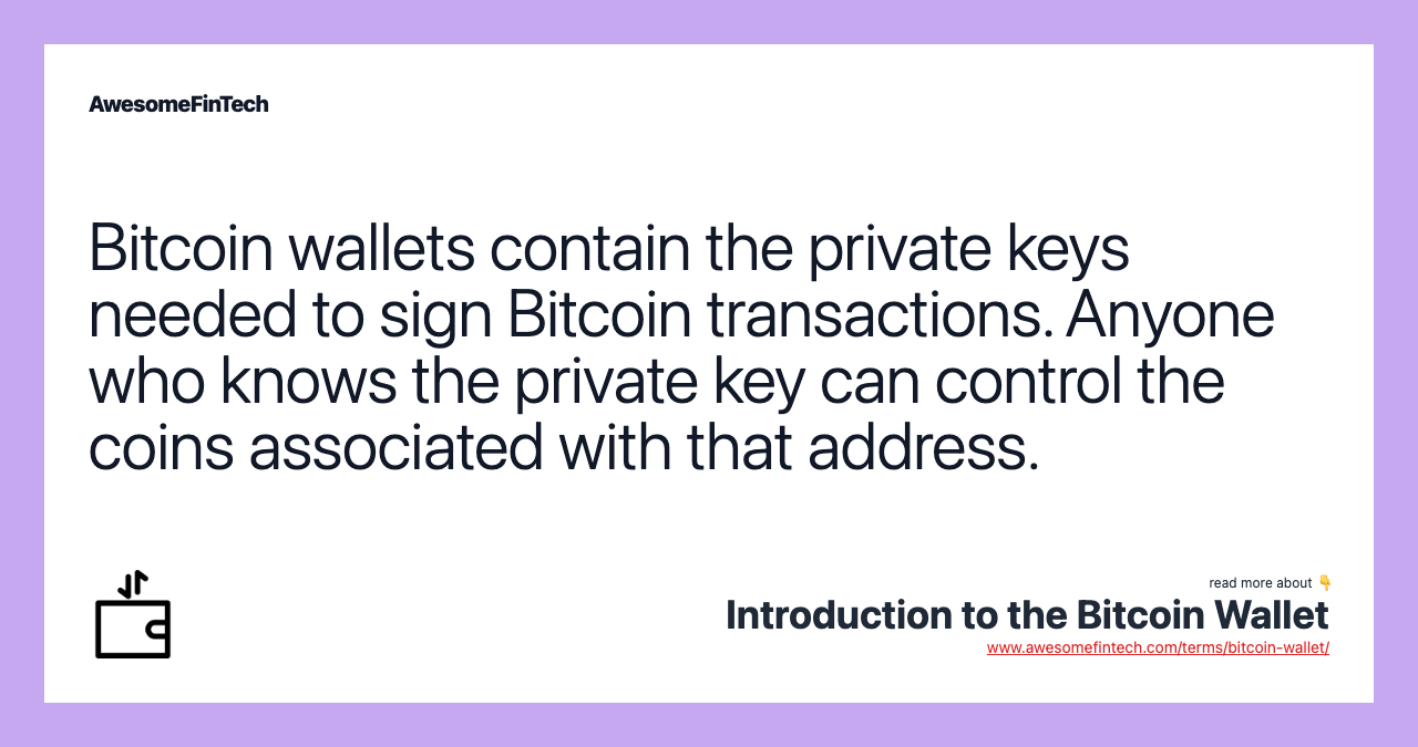 Bitcoin wallets contain the private keys needed to sign Bitcoin transactions. Anyone who knows the private key can control the coins associated with that address.