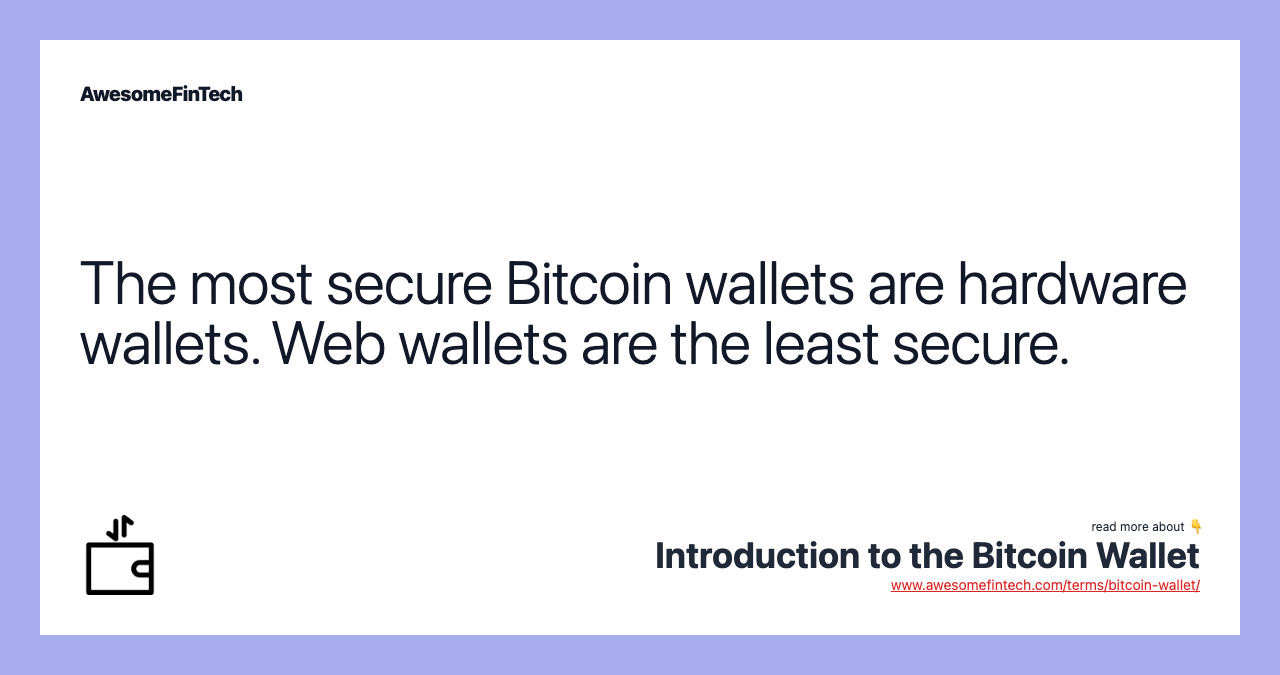 The most secure Bitcoin wallets are hardware wallets. Web wallets are the least secure.