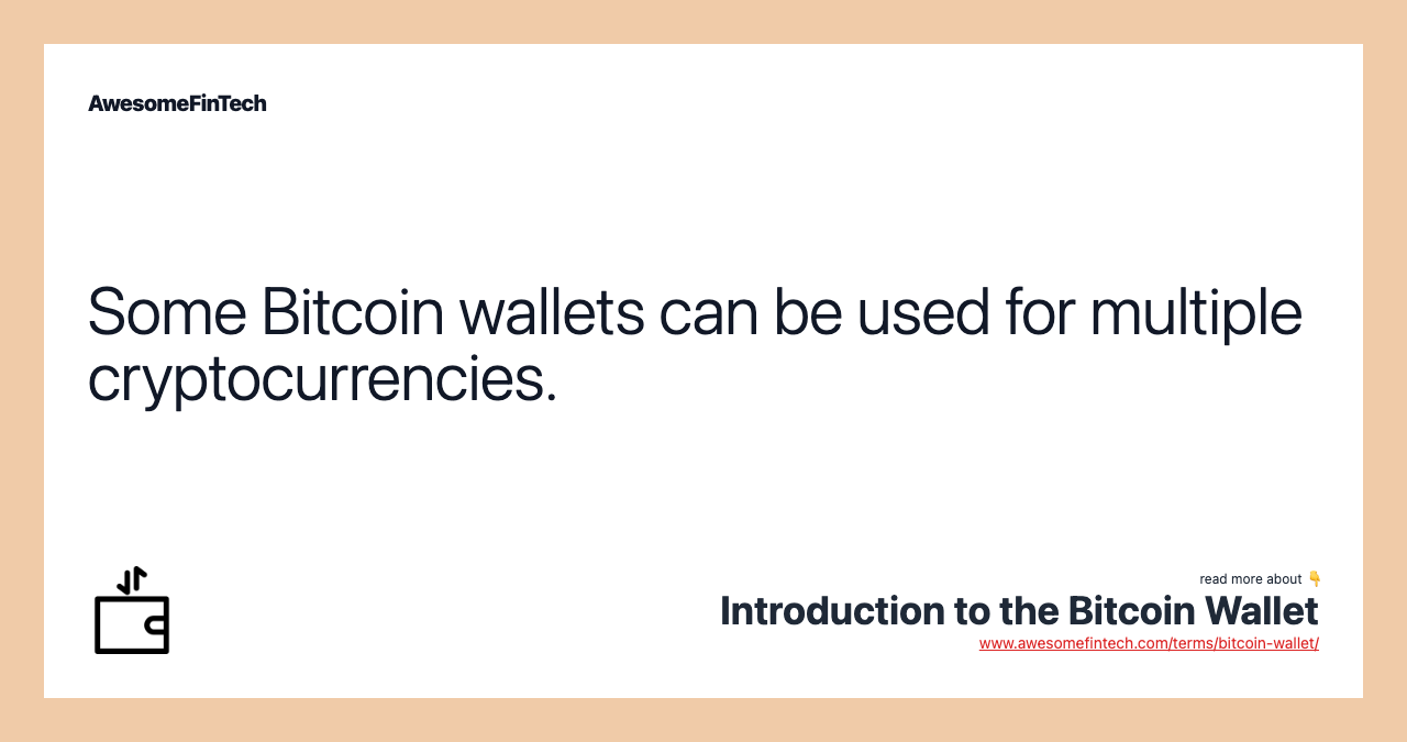 Some Bitcoin wallets can be used for multiple cryptocurrencies.