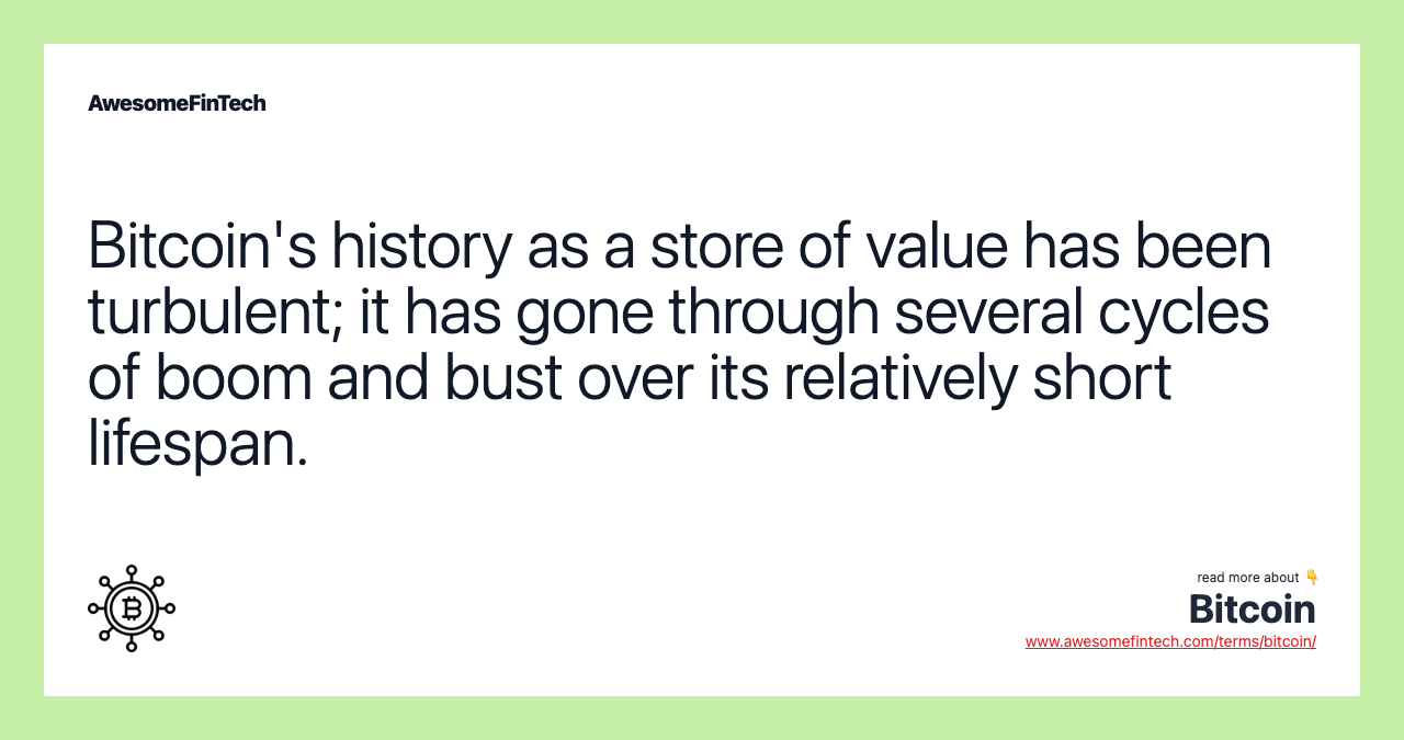 Bitcoin's history as a store of value has been turbulent; it has gone through several cycles of boom and bust over its relatively short lifespan.