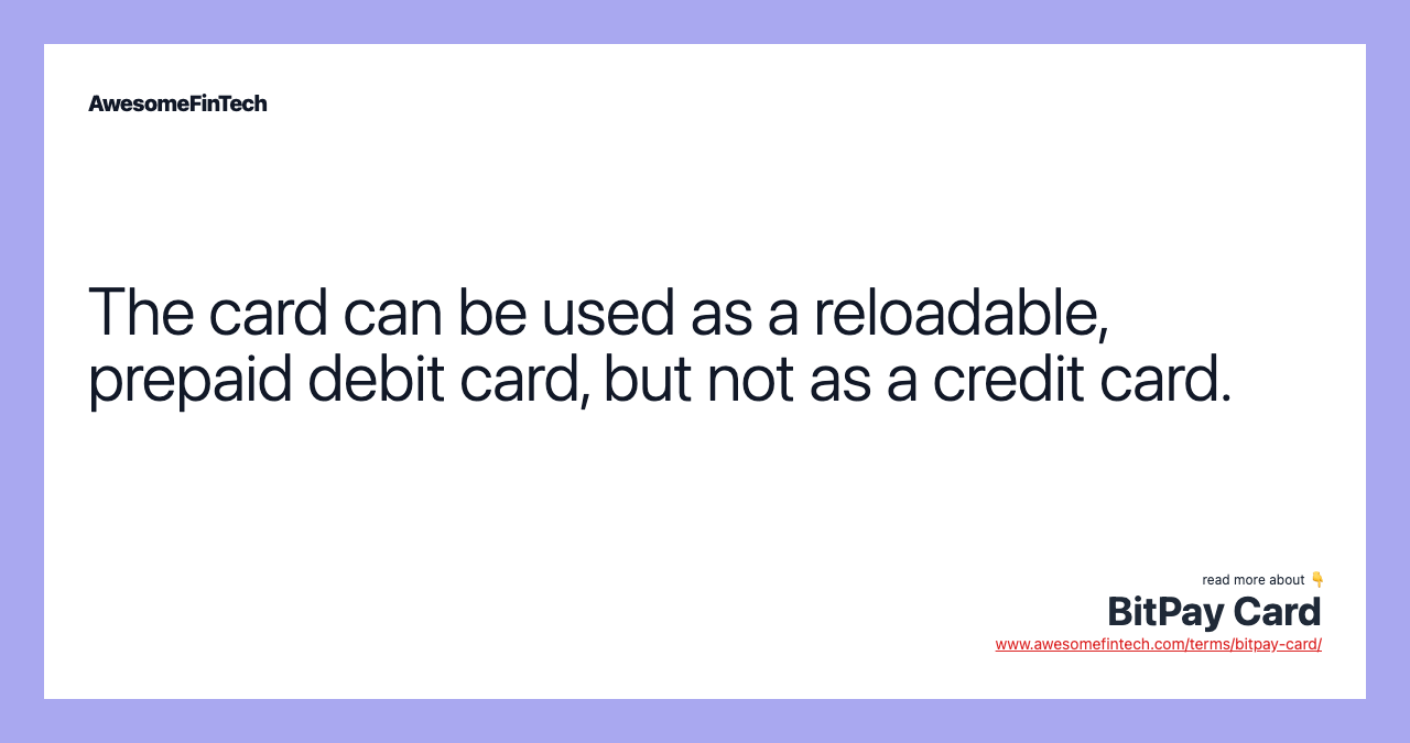 The card can be used as a reloadable, prepaid debit card, but not as a credit card.