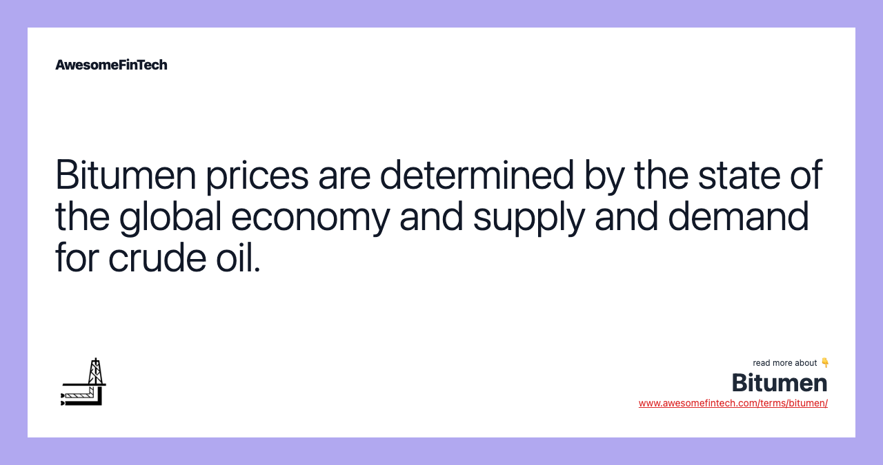 Bitumen prices are determined by the state of the global economy and supply and demand for crude oil.