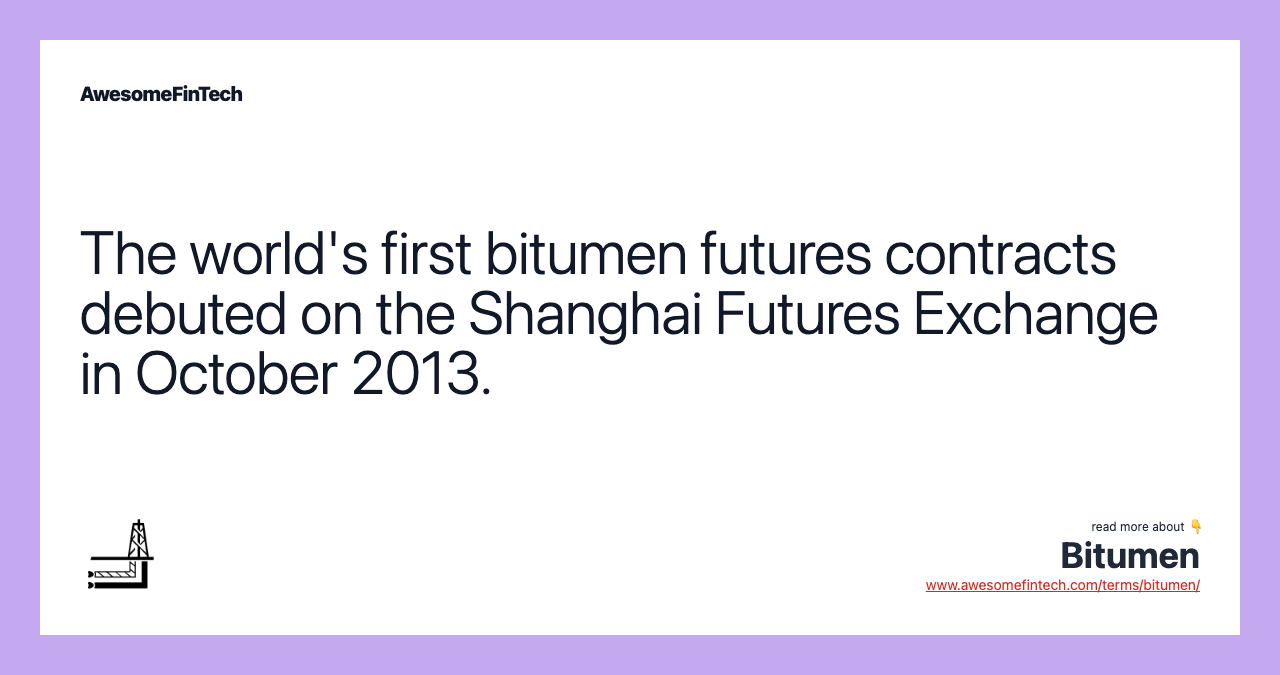 The world's first bitumen futures contracts debuted on the Shanghai Futures Exchange in October 2013.