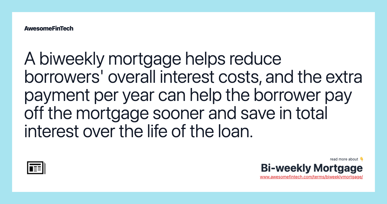 A biweekly mortgage helps reduce borrowers' overall interest costs, and the extra payment per year can help the borrower pay off the mortgage sooner and save in total interest over the life of the loan.