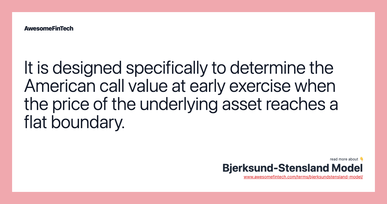 It is designed specifically to determine the American call value at early exercise when the price of the underlying asset reaches a flat boundary.