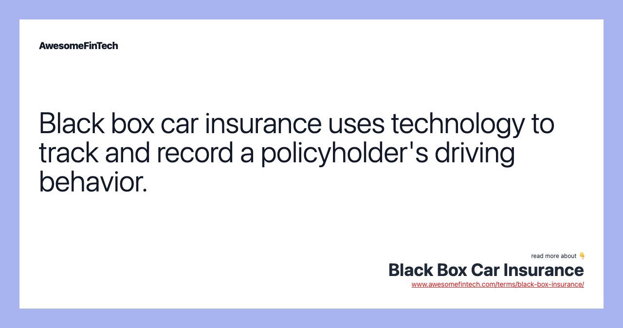 Black box car insurance uses technology to track and record a policyholder's driving behavior.