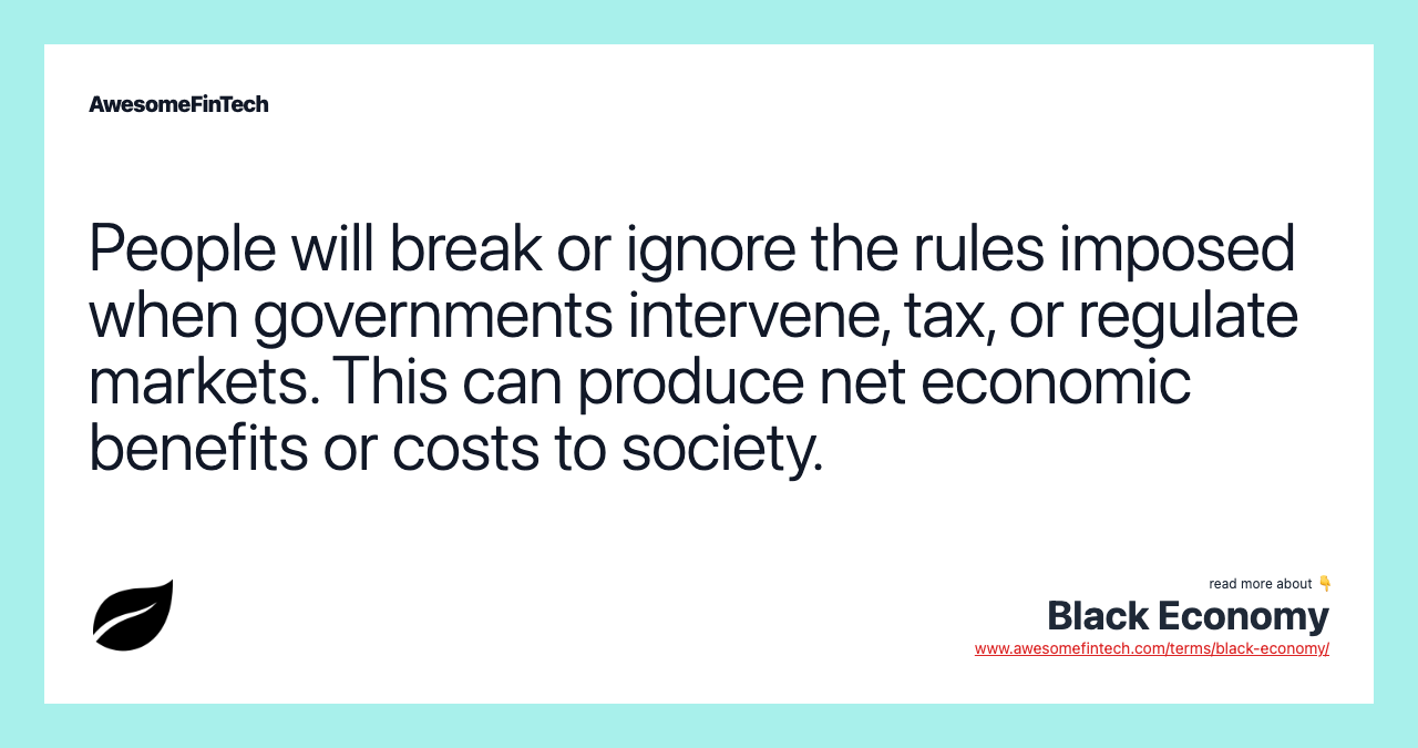 People will break or ignore the rules imposed when governments intervene, tax, or regulate markets. This can produce net economic benefits or costs to society.