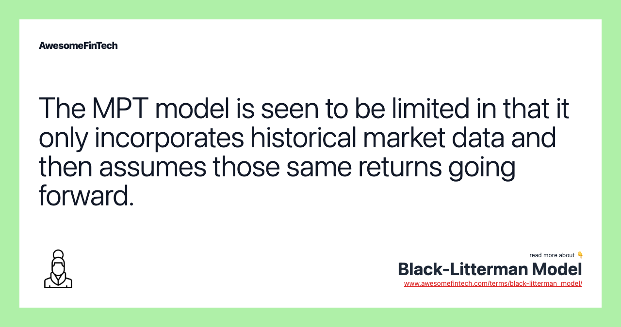 The MPT model is seen to be limited in that it only incorporates historical market data and then assumes those same returns going forward.