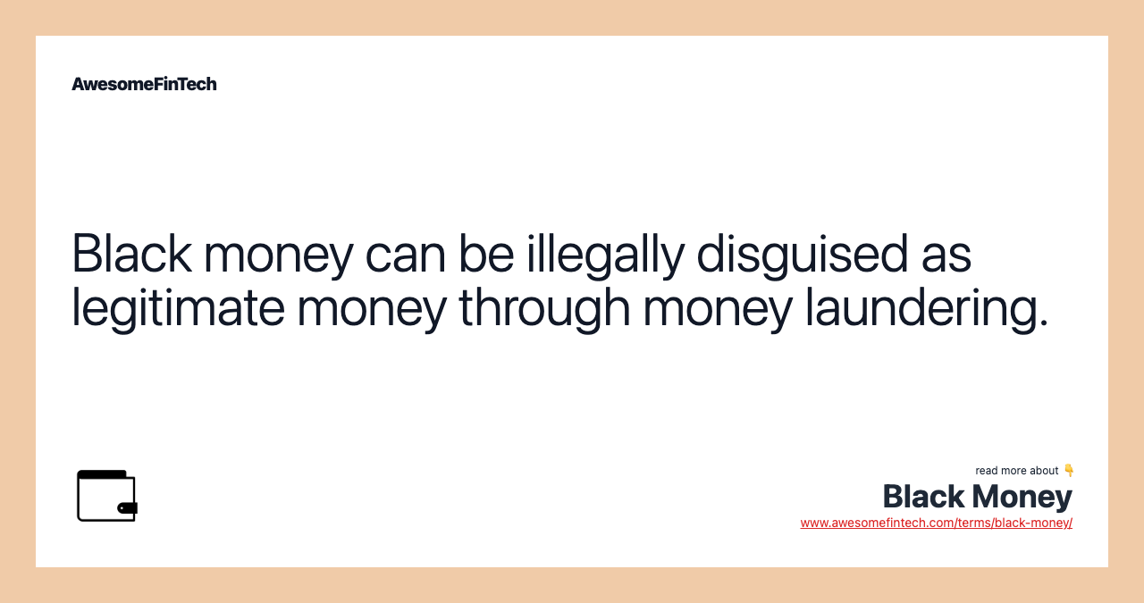 Black money can be illegally disguised as legitimate money through money laundering.