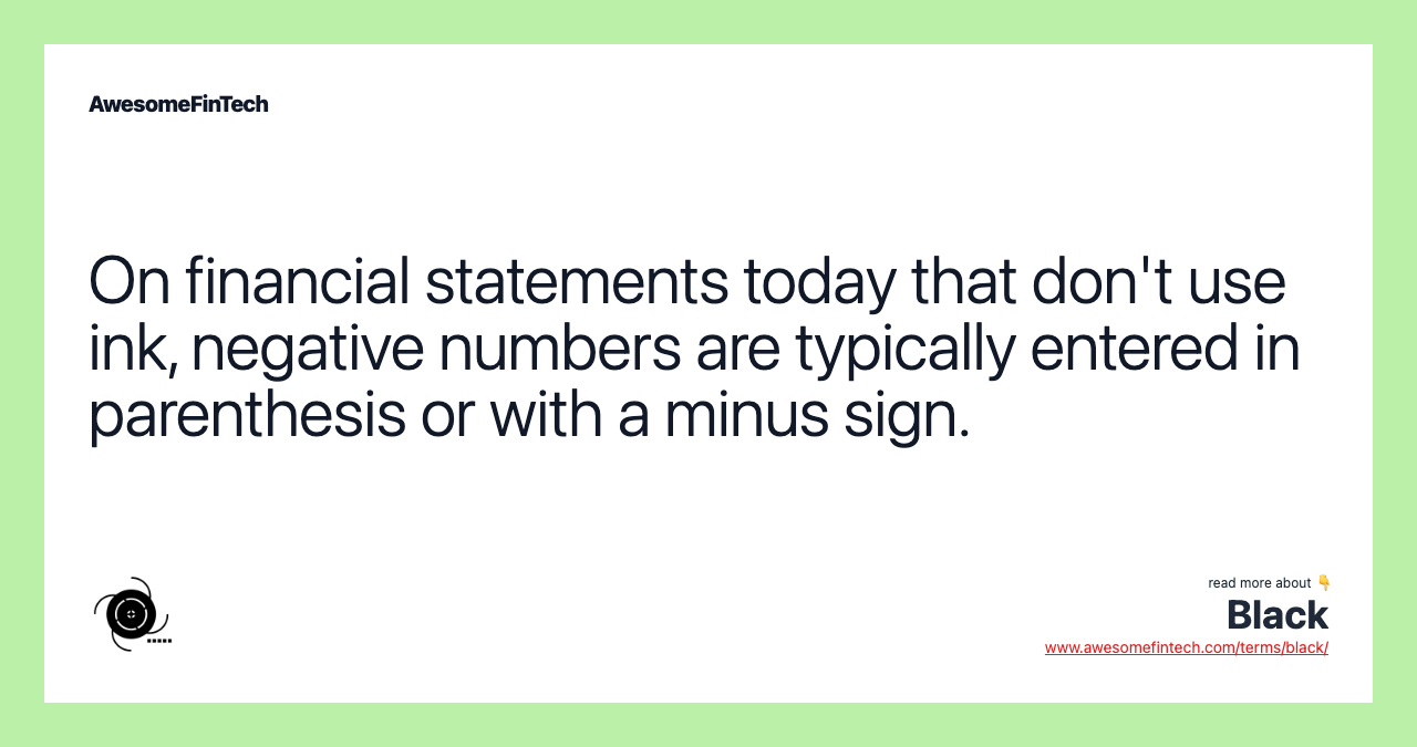 On financial statements today that don't use ink, negative numbers are typically entered in parenthesis or with a minus sign.