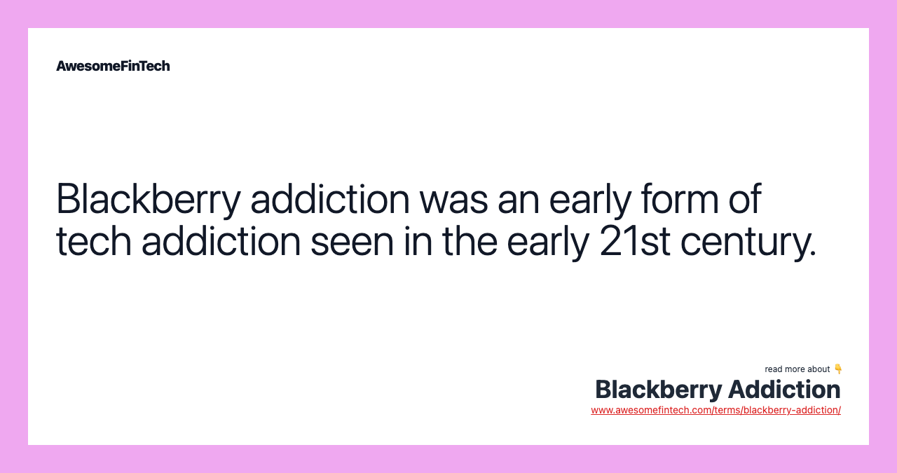 Blackberry addiction was an early form of tech addiction seen in the early 21st century.