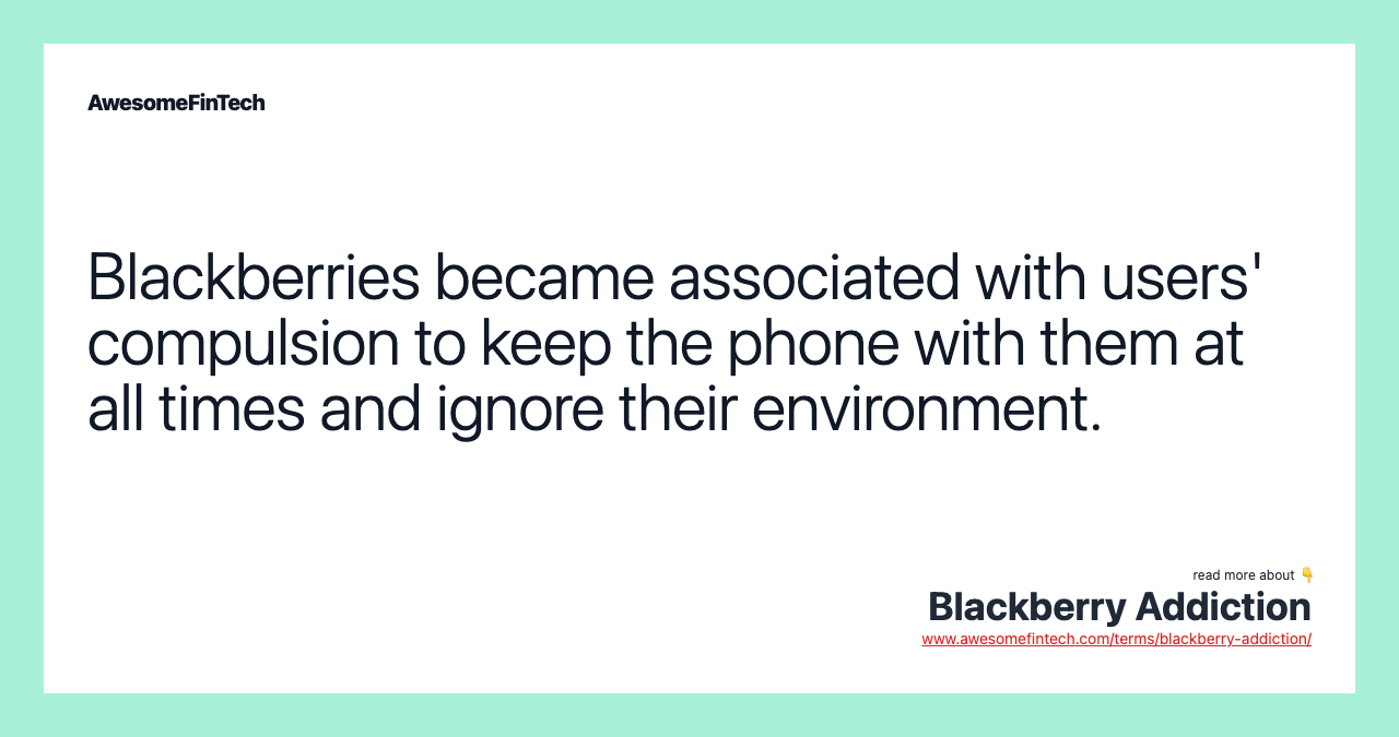 Blackberries became associated with users' compulsion to keep the phone with them at all times and ignore their environment.