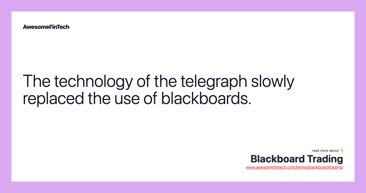 The technology of the telegraph slowly replaced the use of blackboards.