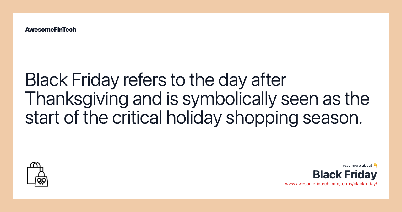 Black Friday refers to the day after Thanksgiving and is symbolically seen as the start of the critical holiday shopping season.