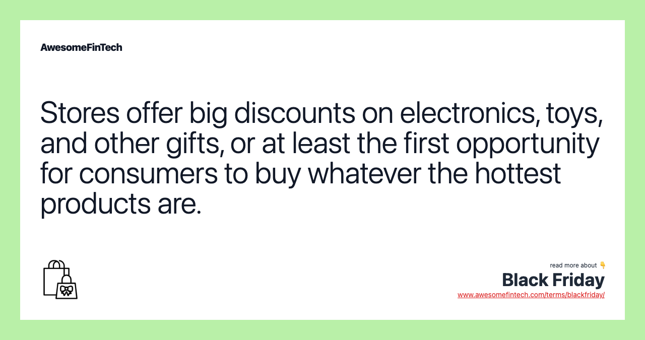 Stores offer big discounts on electronics, toys, and other gifts, or at least the first opportunity for consumers to buy whatever the hottest products are.