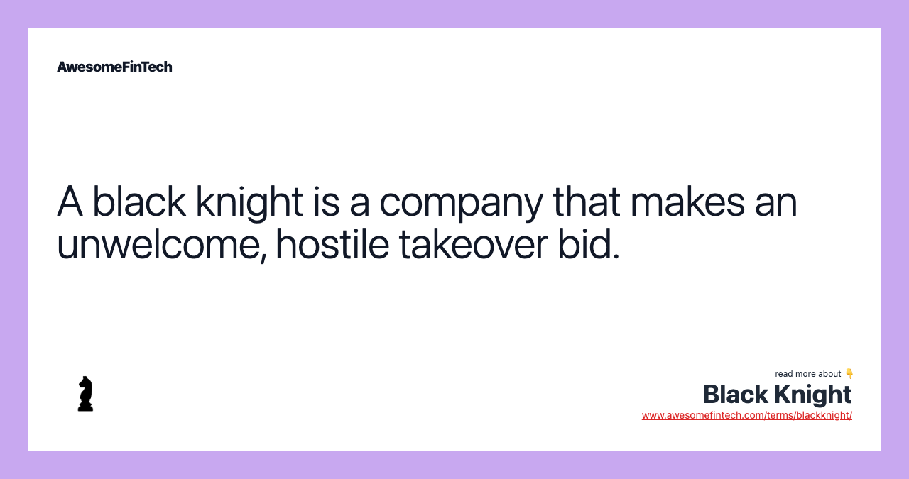 A black knight is a company that makes an unwelcome, hostile takeover bid.