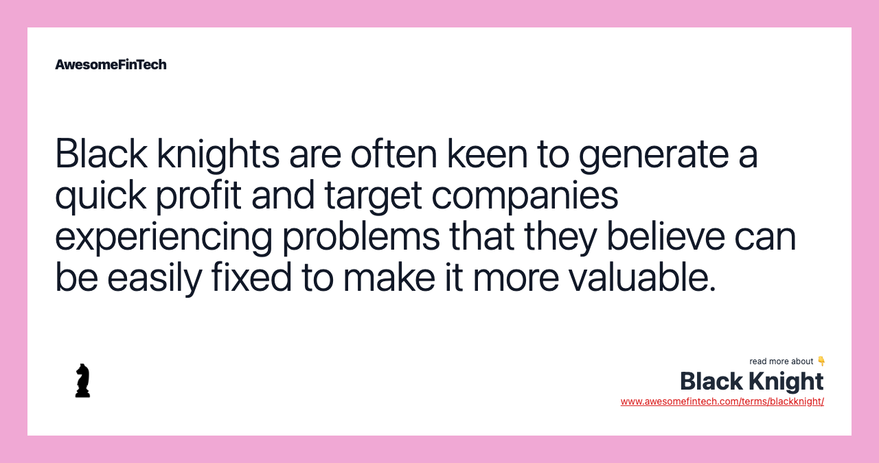 Black knights are often keen to generate a quick profit and target companies experiencing problems that they believe can be easily fixed to make it more valuable.