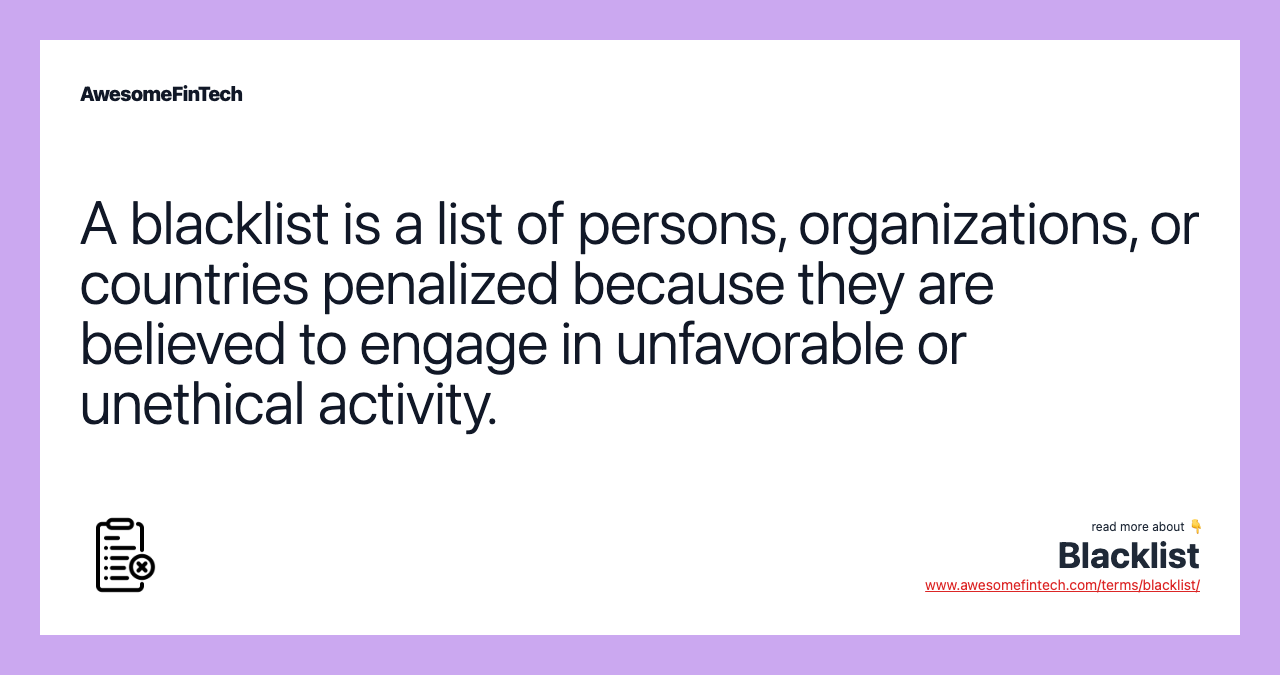 A blacklist is a list of persons, organizations, or countries penalized because they are believed to engage in unfavorable or unethical activity.