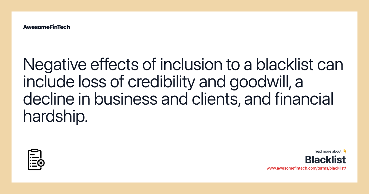 Negative effects of inclusion to a blacklist can include loss of credibility and goodwill, a decline in business and clients, and financial hardship.