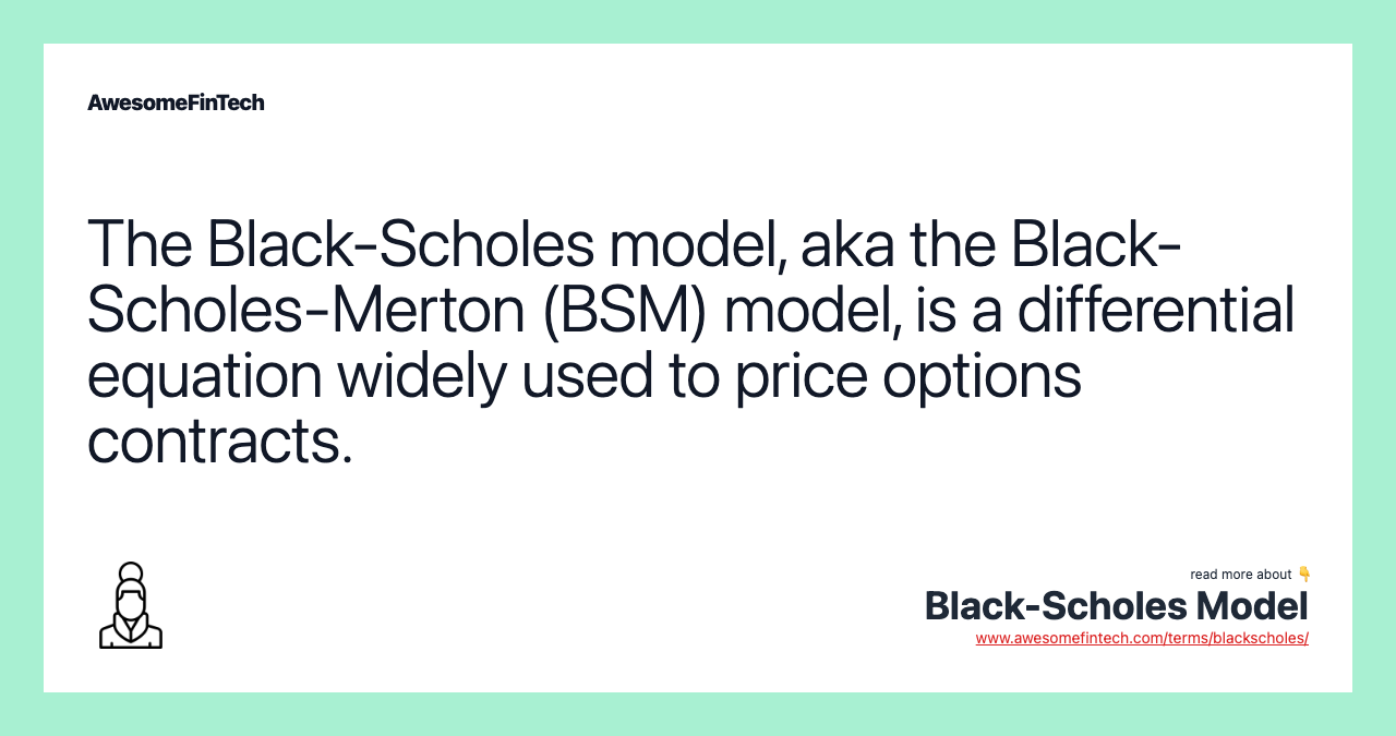 The Black-Scholes model, aka the Black-Scholes-Merton (BSM) model, is a differential equation widely used to price options contracts.
