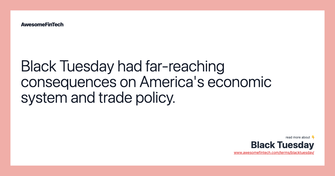 Black Tuesday had far-reaching consequences on America's economic system and trade policy.