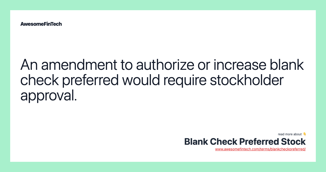 An amendment to authorize or increase blank check preferred would require stockholder approval.