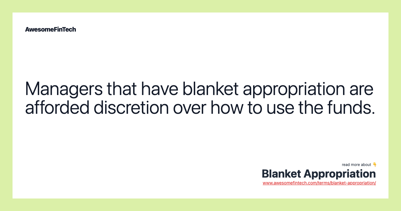 Managers that have blanket appropriation are afforded discretion over how to use the funds.