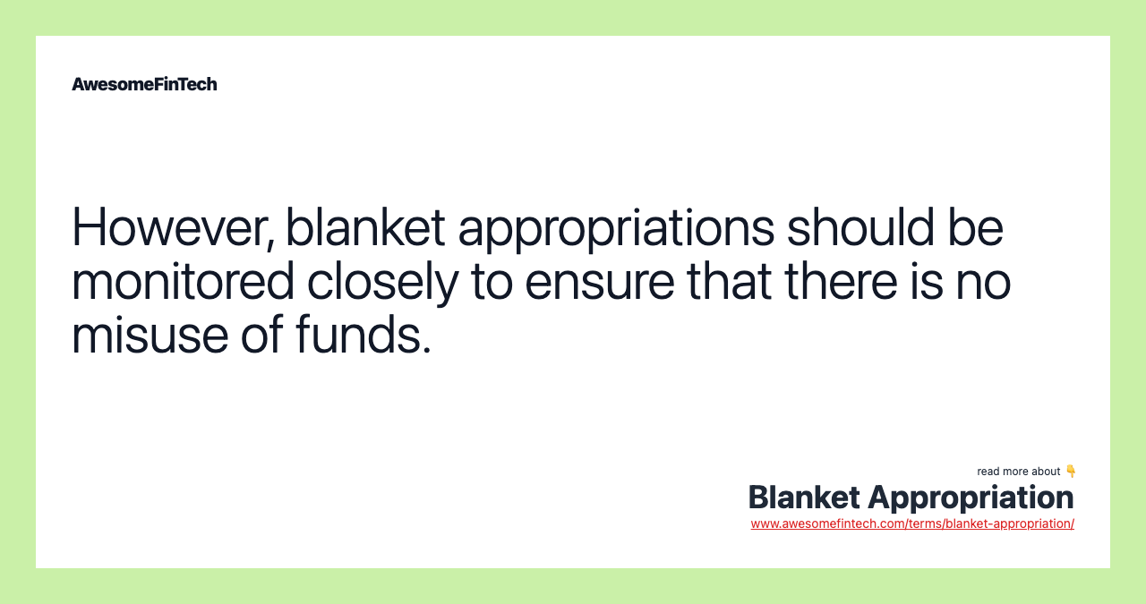 However, blanket appropriations should be monitored closely to ensure that there is no misuse of funds.
