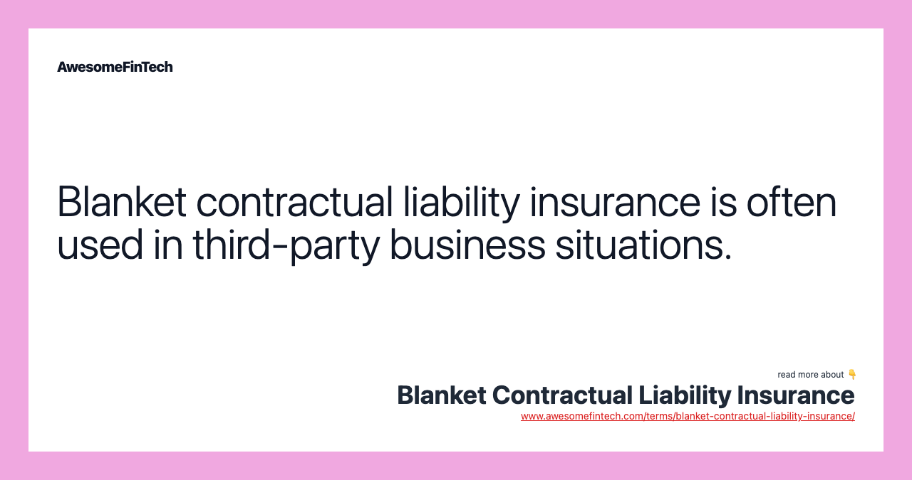 Blanket contractual liability insurance is often used in third-party business situations.