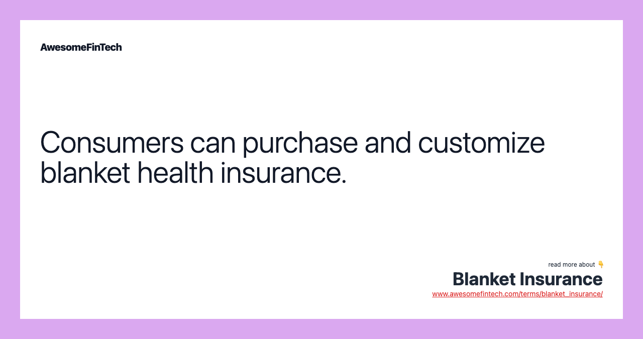Consumers can purchase and customize blanket health insurance.