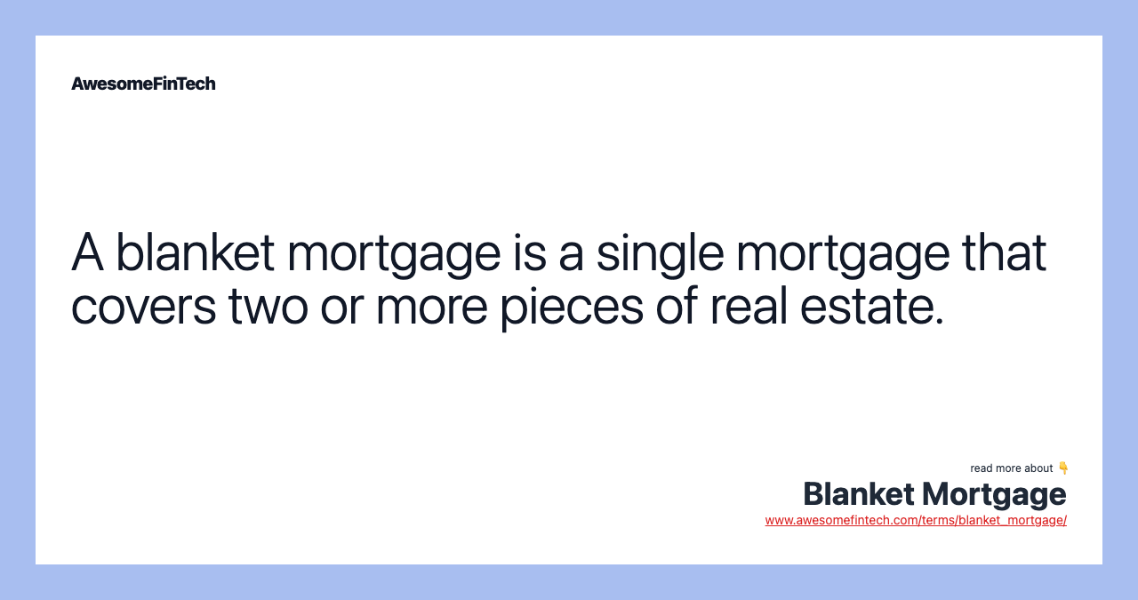 A blanket mortgage is a single mortgage that covers two or more pieces of real estate.