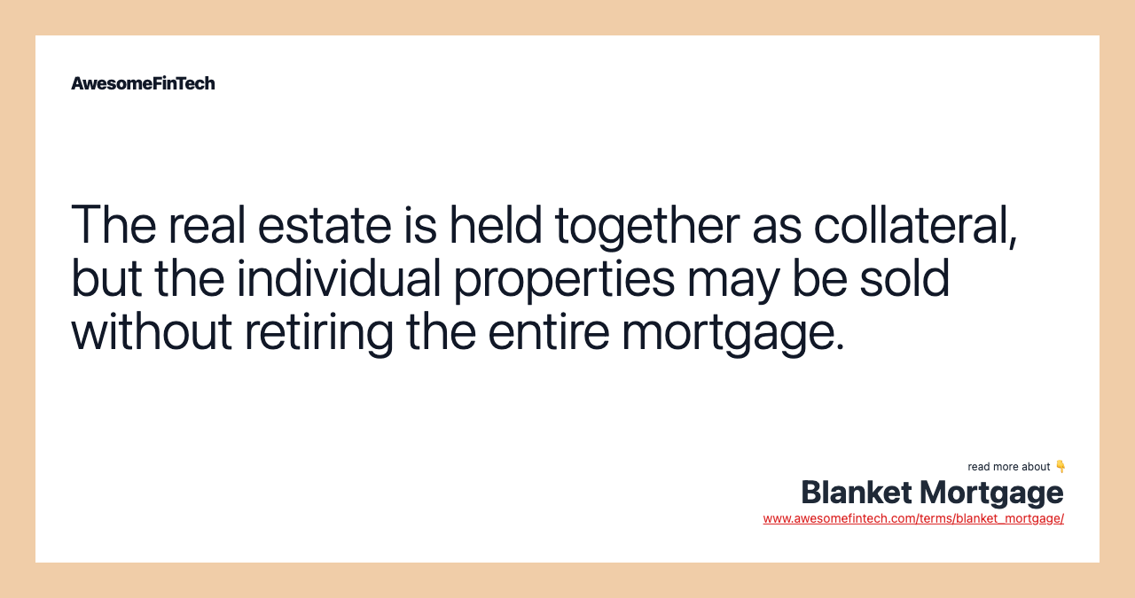 The real estate is held together as collateral, but the individual properties may be sold without retiring the entire mortgage.