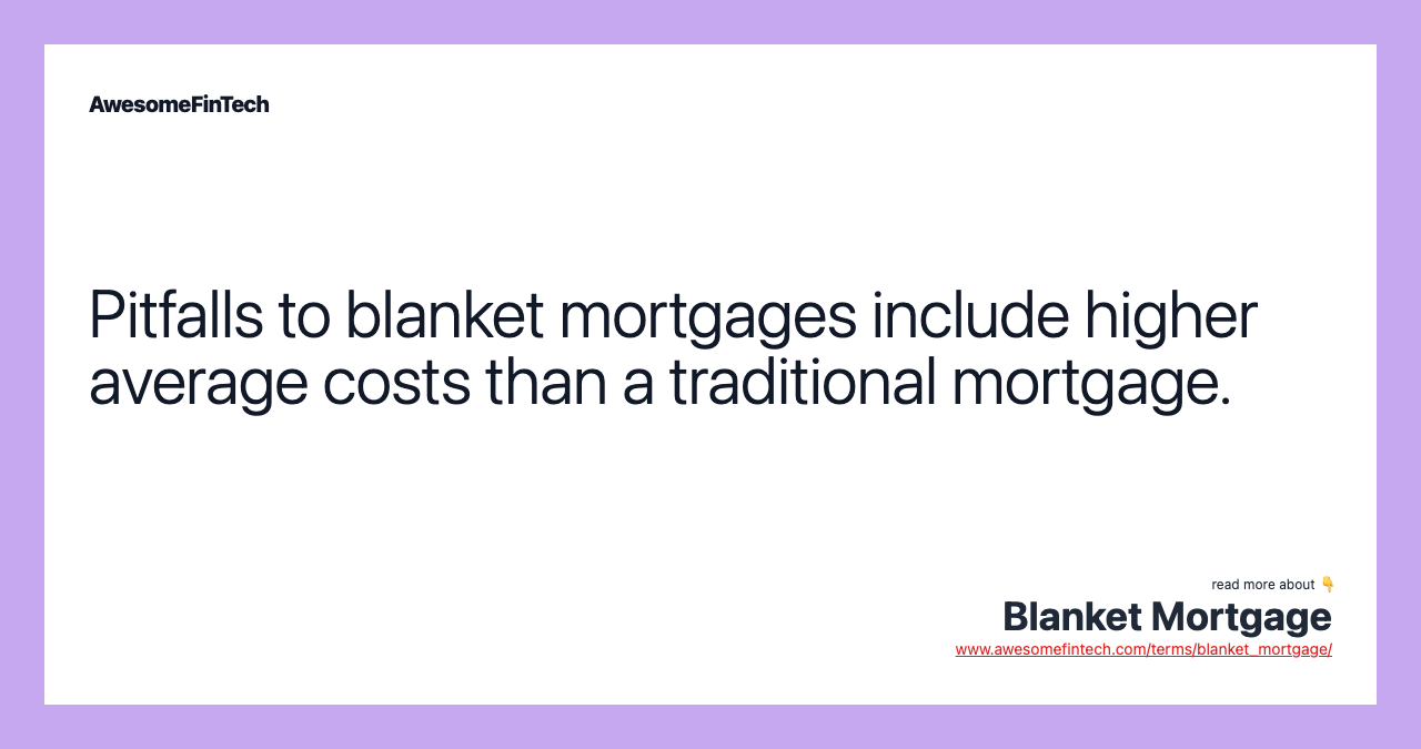 Pitfalls to blanket mortgages include higher average costs than a traditional mortgage.