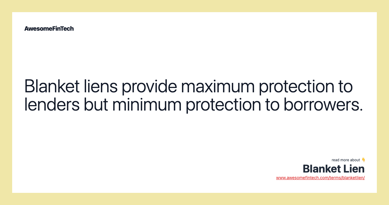 Blanket liens provide maximum protection to lenders but minimum protection to borrowers.