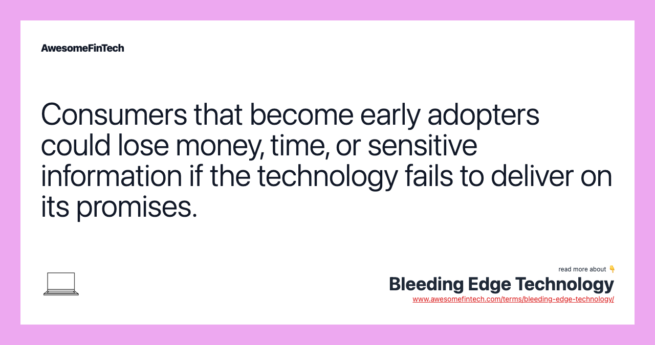 Consumers that become early adopters could lose money, time, or sensitive information if the technology fails to deliver on its promises.
