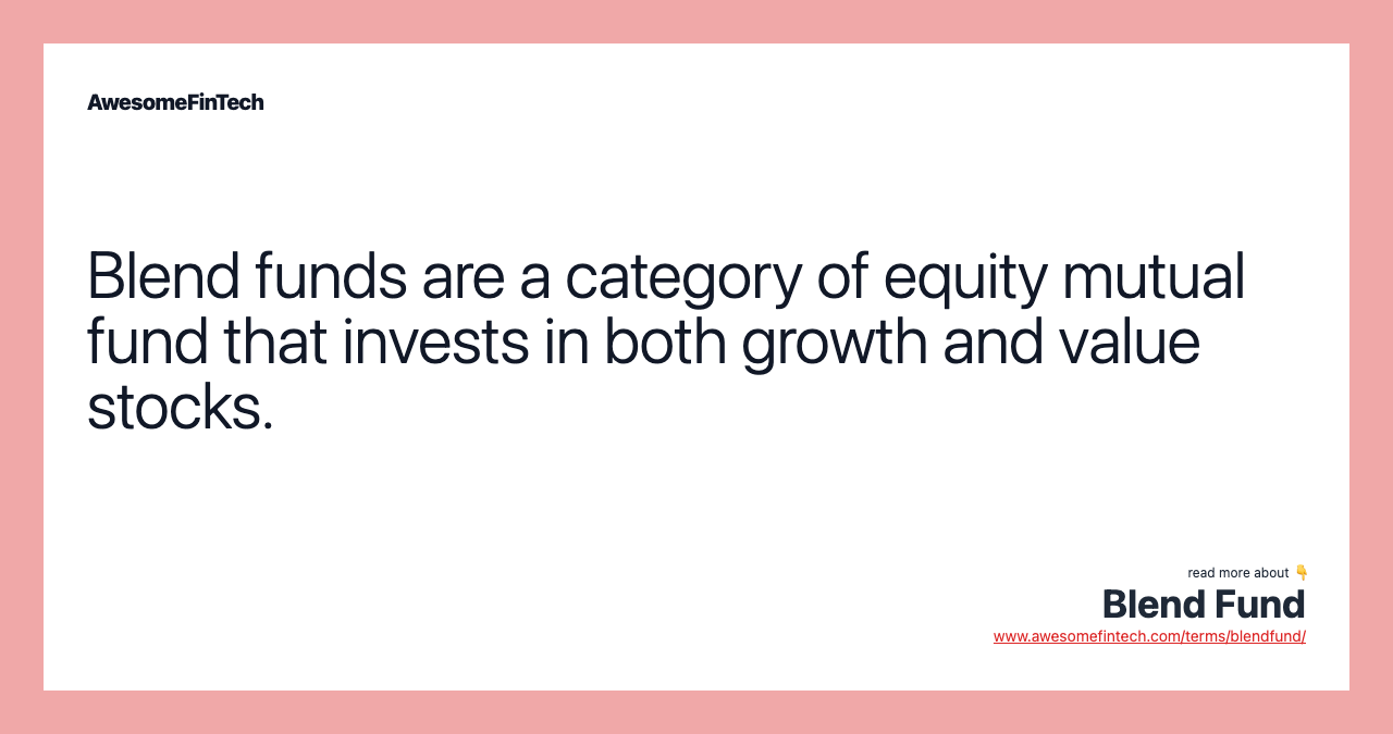 Blend funds are a category of equity mutual fund that invests in both growth and value stocks.