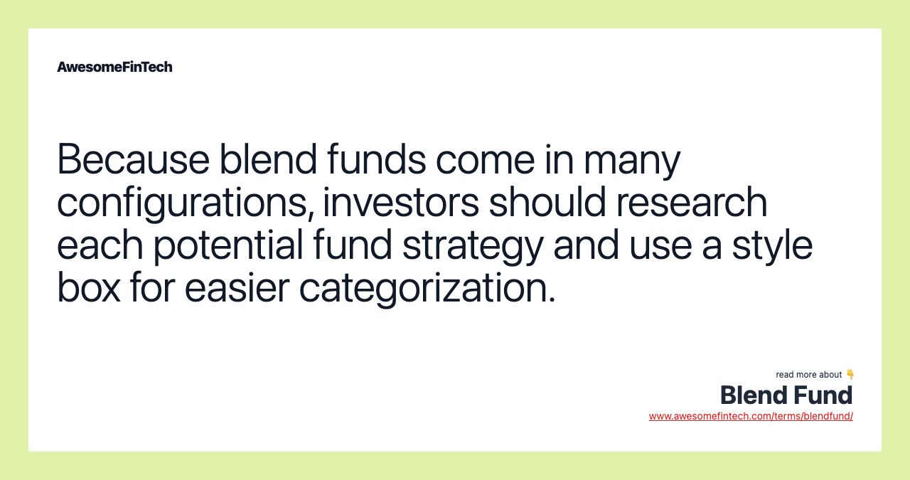 Because blend funds come in many configurations, investors should research each potential fund strategy and use a style box for easier categorization.