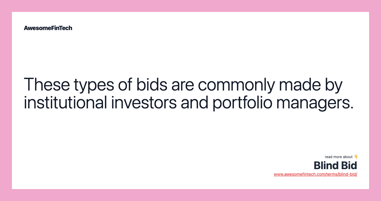 These types of bids are commonly made by institutional investors and portfolio managers.