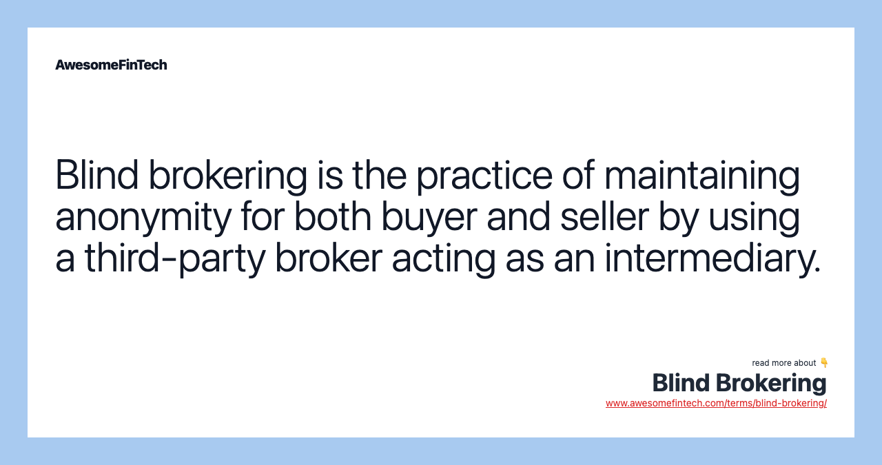 Blind brokering is the practice of maintaining anonymity for both buyer and seller by using a third-party broker acting as an intermediary.