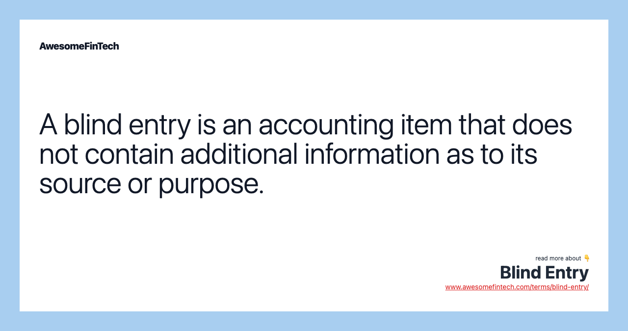A blind entry is an accounting item that does not contain additional information as to its source or purpose.