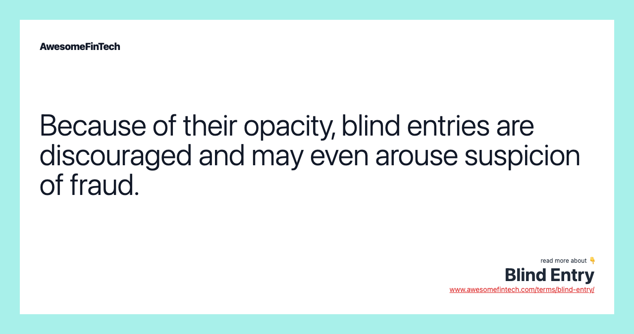 Because of their opacity, blind entries are discouraged and may even arouse suspicion of fraud.