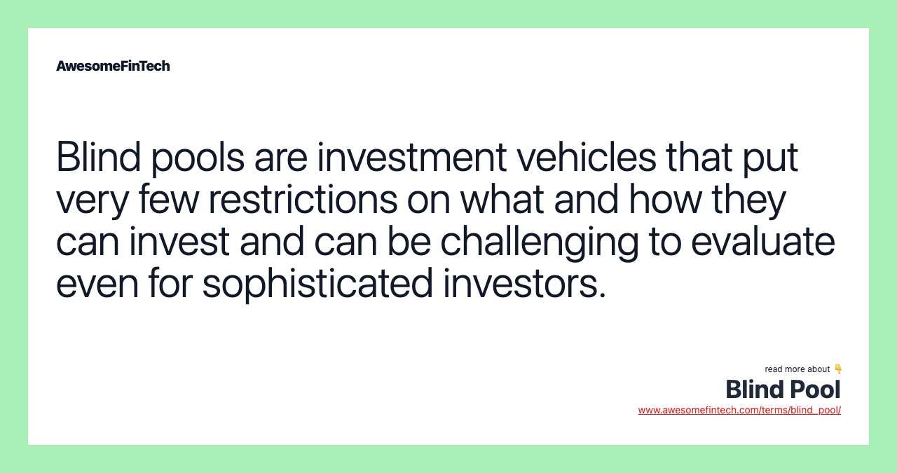 Blind pools are investment vehicles that put very few restrictions on what and how they can invest and can be challenging to evaluate even for sophisticated investors.